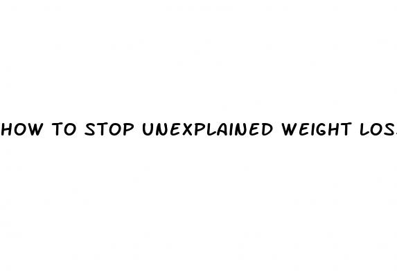 how to stop unexplained weight loss