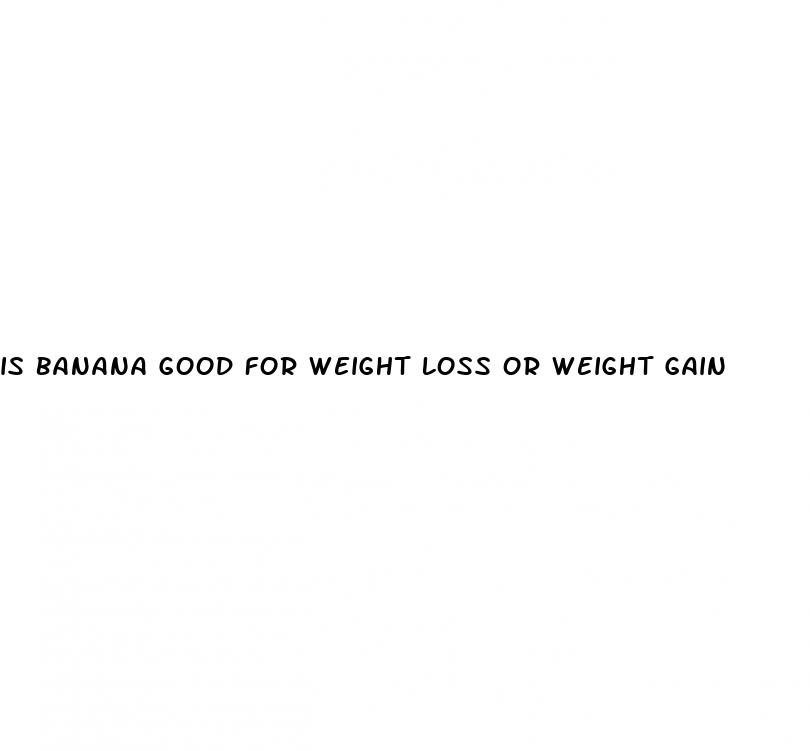 is banana good for weight loss or weight gain