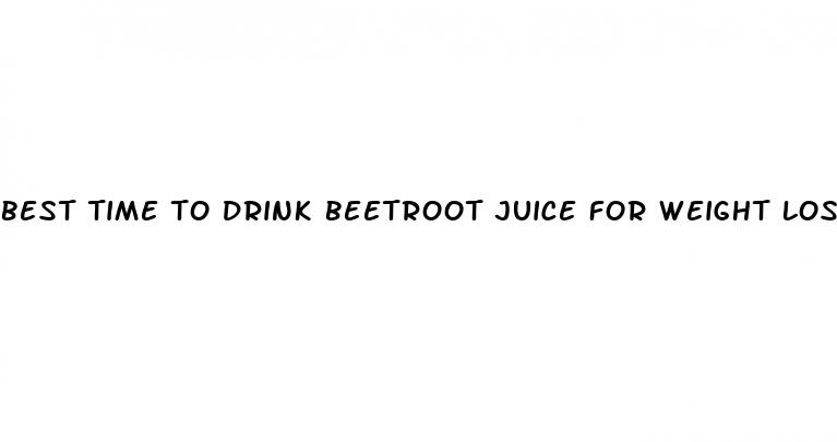 best time to drink beetroot juice for weight loss