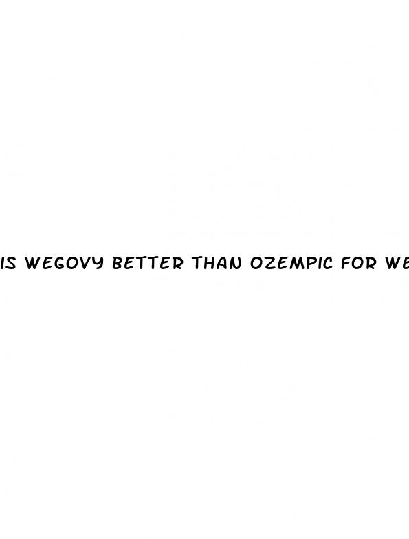 is wegovy better than ozempic for weight loss