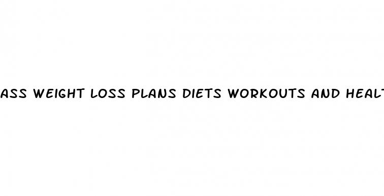 ass weight loss plans diets workouts and health tips