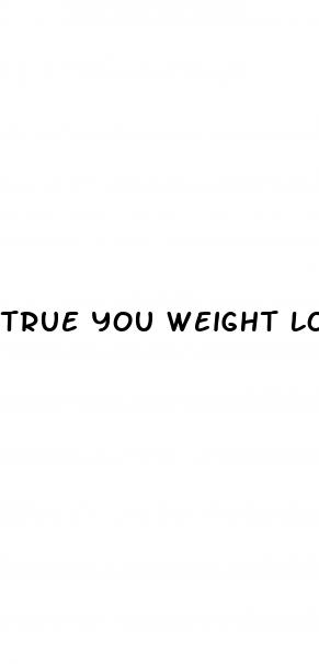 true you weight loss