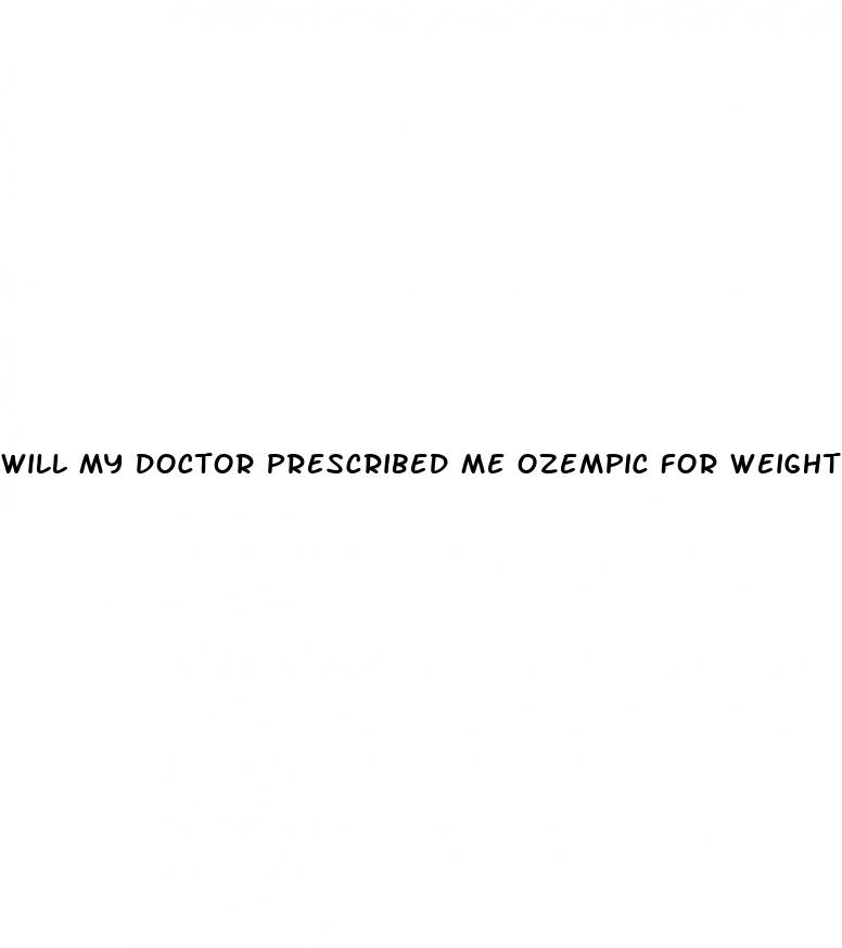 will my doctor prescribed me ozempic for weight loss