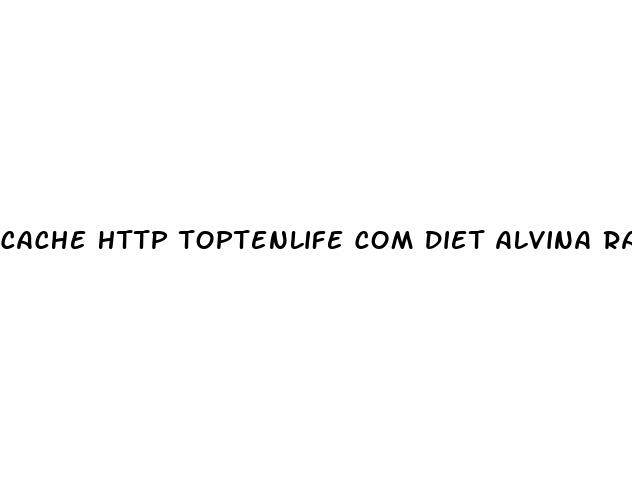 cache http toptenlife com diet alvina rayne keto diet weight loss pill