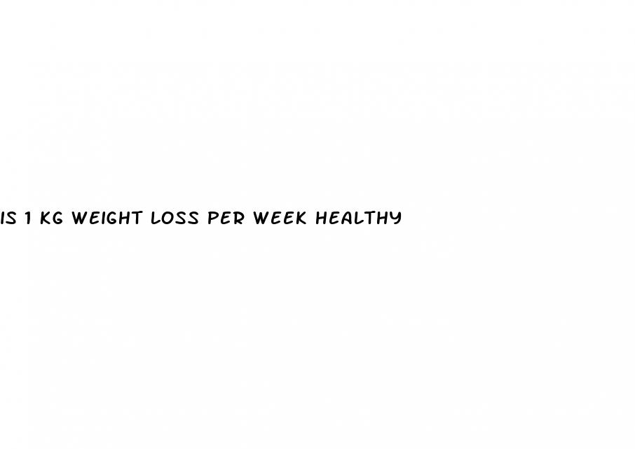is 1 kg weight loss per week healthy