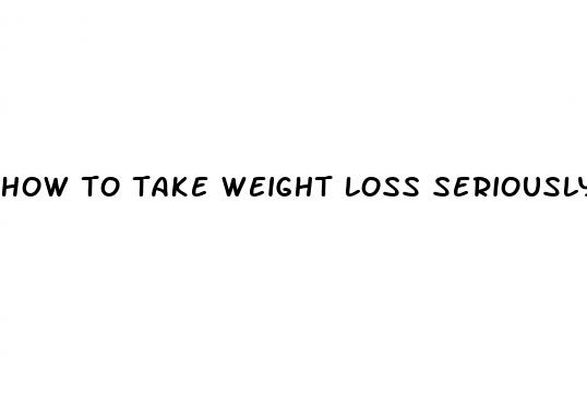 how to take weight loss seriously