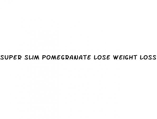 super slim pomegranate lose weight loss pills