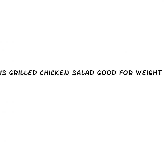 is grilled chicken salad good for weight loss