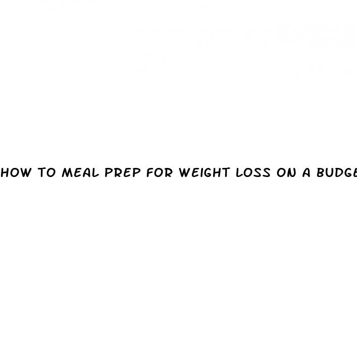 how to meal prep for weight loss on a budget
