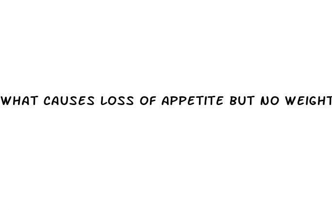 what causes loss of appetite but no weight loss