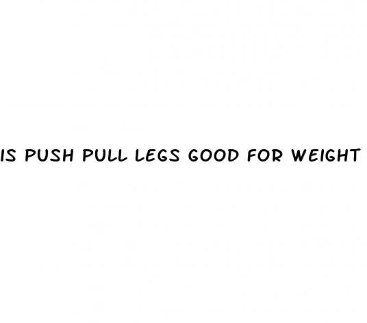 is push pull legs good for weight loss