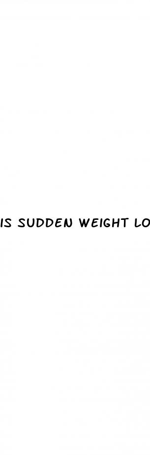 is sudden weight loss bad