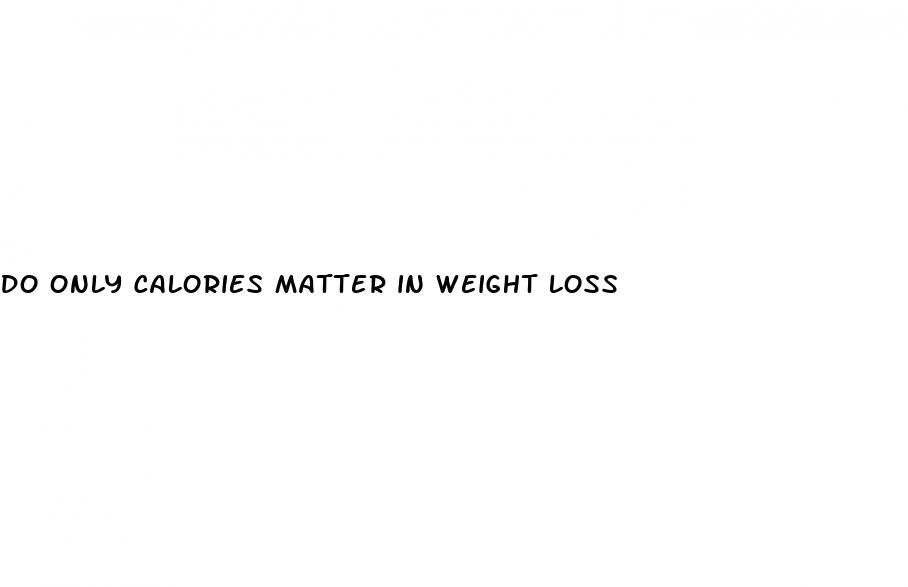 do only calories matter in weight loss