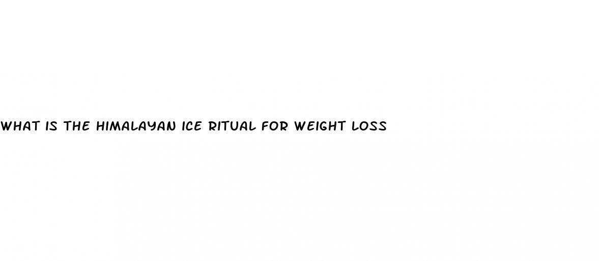 what is the himalayan ice ritual for weight loss