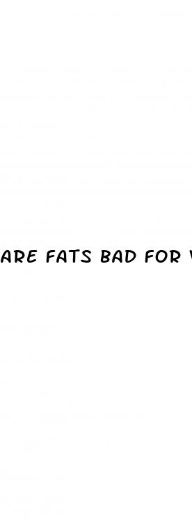 are fats bad for weight loss