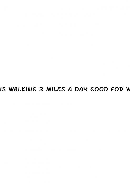 is walking 3 miles a day good for weight loss
