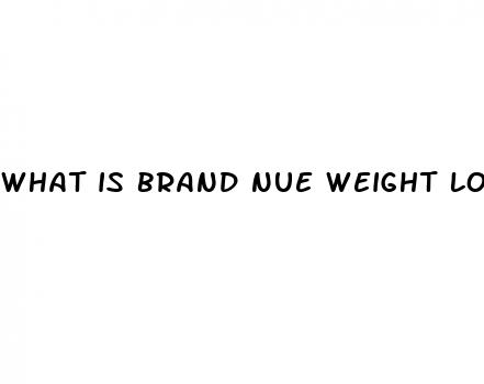 what is brand nue weight loss reviews
