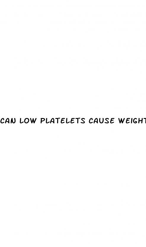 can low platelets cause weight loss