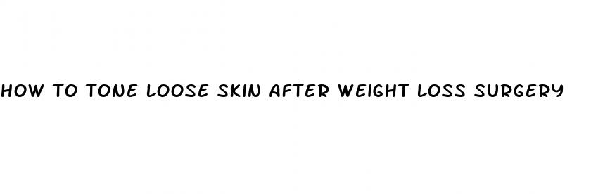 how to tone loose skin after weight loss surgery