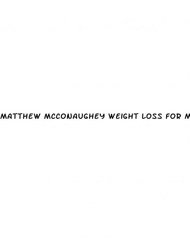 matthew mcconaughey weight loss for movie
