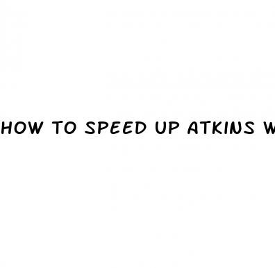 how to speed up atkins weight loss