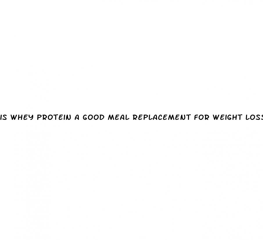 is whey protein a good meal replacement for weight loss