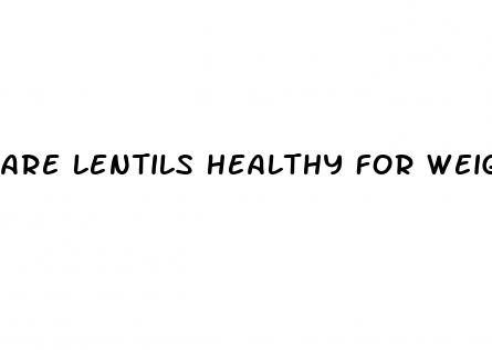 are lentils healthy for weight loss