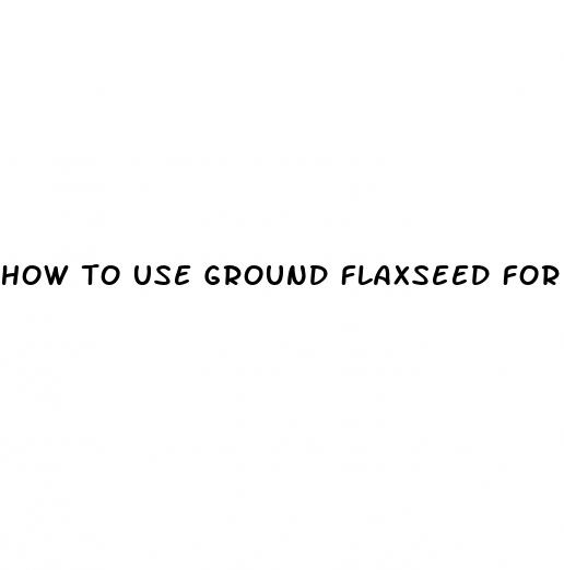 how to use ground flaxseed for weight loss