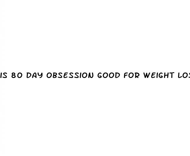 is 80 day obsession good for weight loss