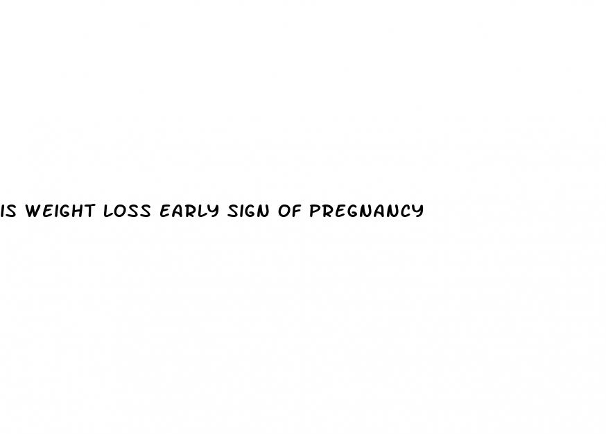 is weight loss early sign of pregnancy