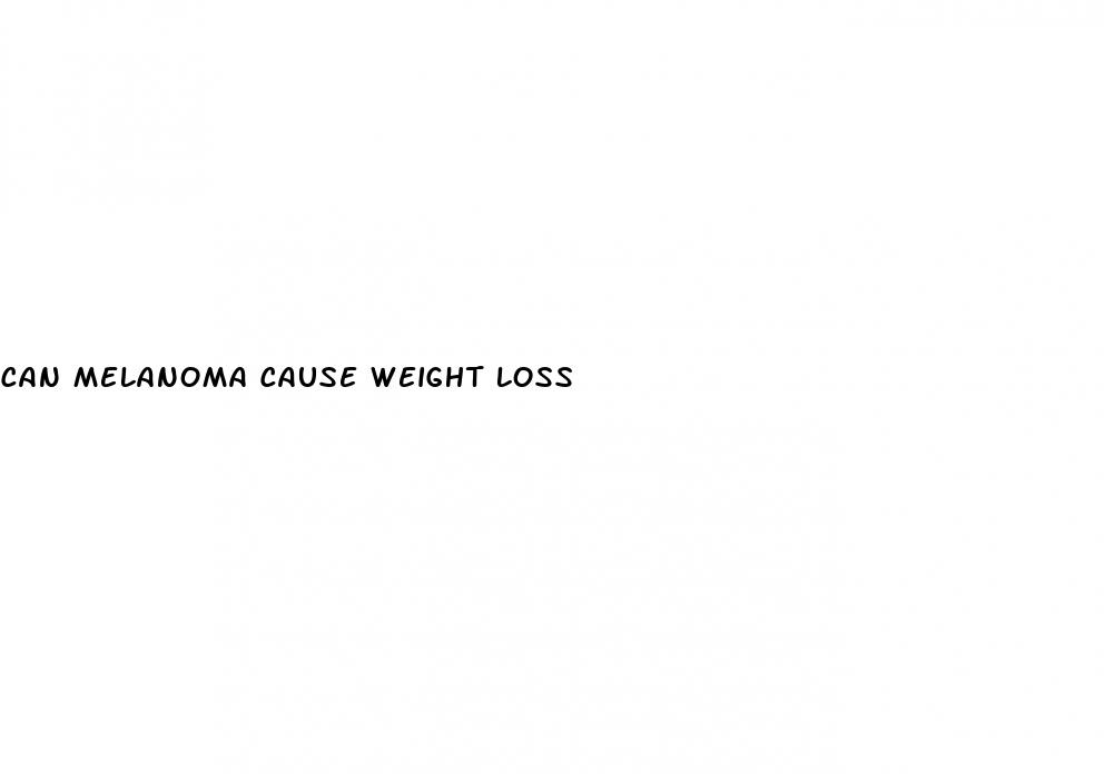can melanoma cause weight loss