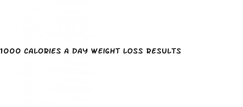 1000 calories a day weight loss results