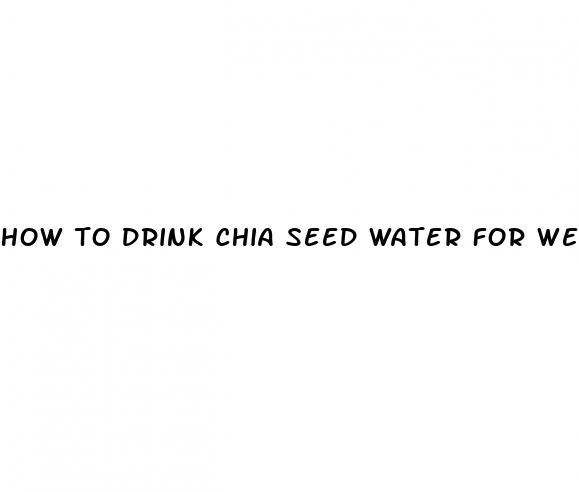how to drink chia seed water for weight loss