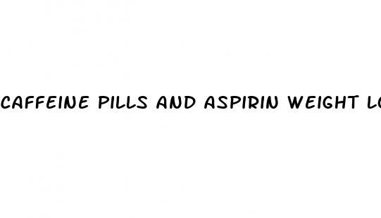 caffeine pills and aspirin weight loss