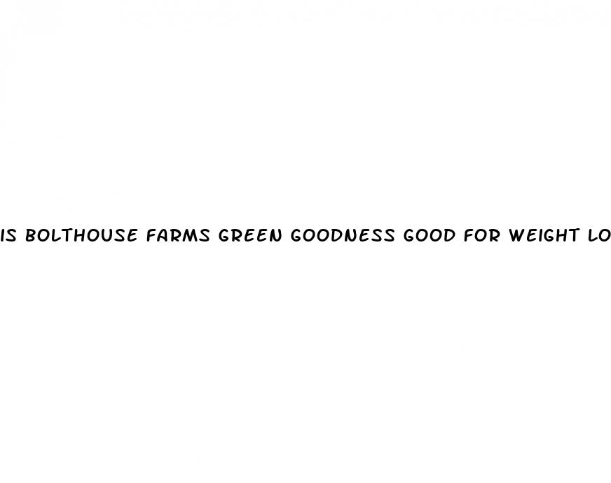 is bolthouse farms green goodness good for weight loss