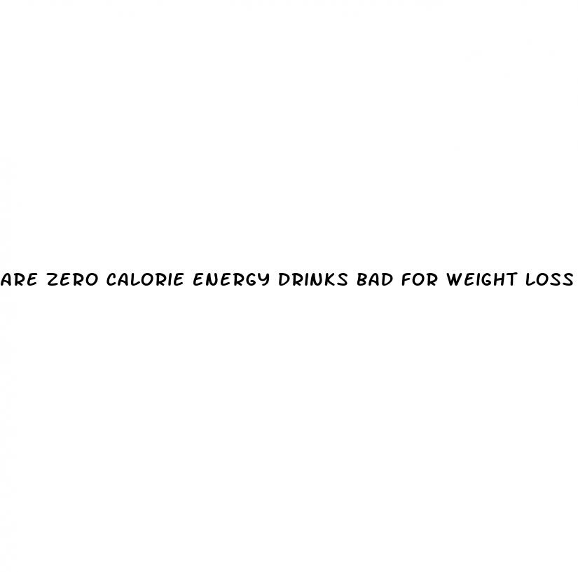are zero calorie energy drinks bad for weight loss