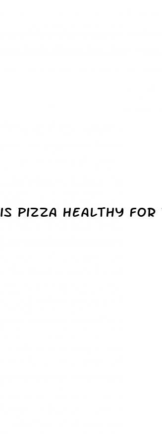 is pizza healthy for weight loss