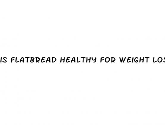 is flatbread healthy for weight loss