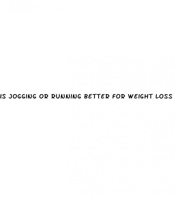is jogging or running better for weight loss