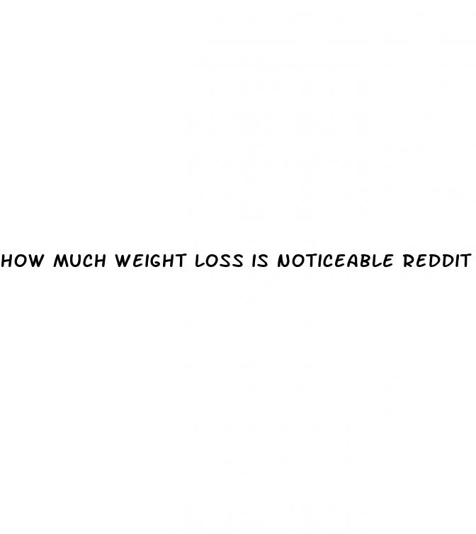how much weight loss is noticeable reddit