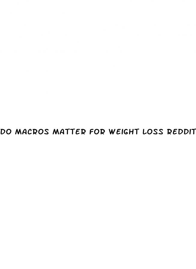 do macros matter for weight loss reddit