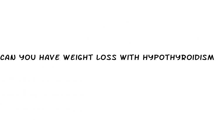 can you have weight loss with hypothyroidism