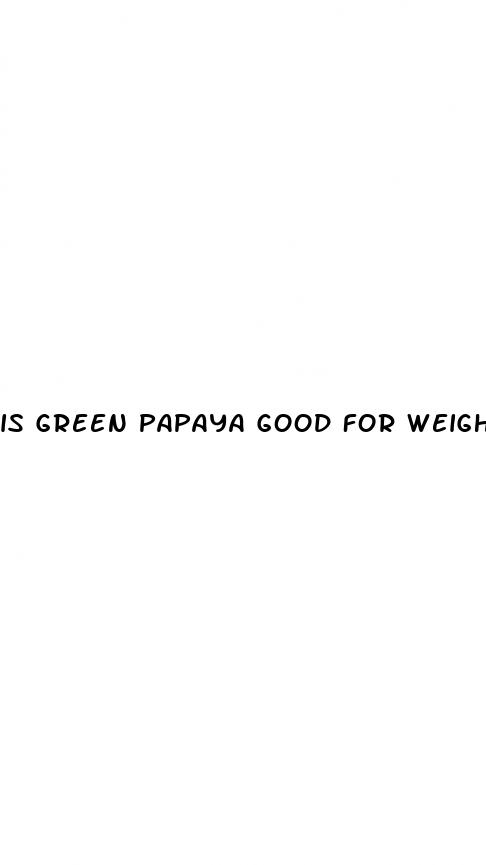 is green papaya good for weight loss