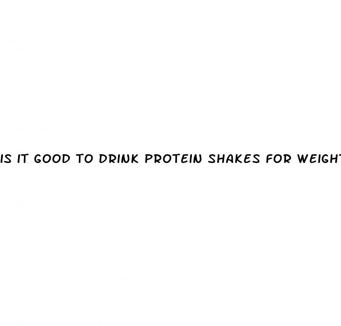 is it good to drink protein shakes for weight loss