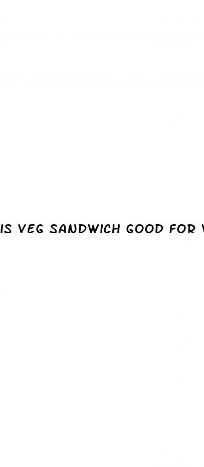 is veg sandwich good for weight loss