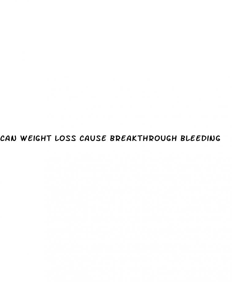 can weight loss cause breakthrough bleeding