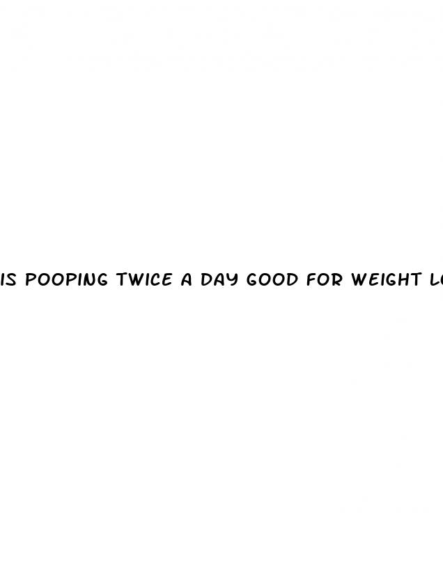 is pooping twice a day good for weight loss