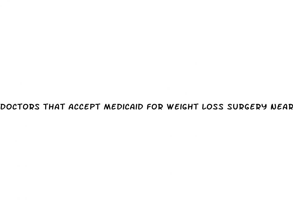 doctors that accept medicaid for weight loss surgery near me