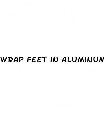 wrap feet in aluminum foil for weight loss