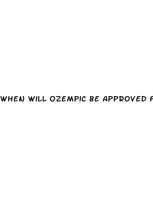 when will ozempic be approved for weight loss